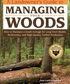 A Landowner's Guide to Managing Your Woods: How to Maintain a Small Acreage for Long-Term Health, Biodiversity, and High-Quality Timber Production eBook
