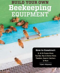 Build Your Own Beekeeping Equipment: How to Construct 8- & 10-Frame Hives; Top Bar, Nuc & Demo Hives; Feeders, Swarm Catchers & More eBook