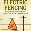 Electric Fencing: How to Choose, Build, and Maintain the Best Fence for Your Plants and Animals. A Storey BASICS® Title eBook