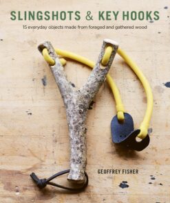 Slingshots & Key Hooks: 15 Everyday Objects Made from Foraged and Gathered Wood eBook