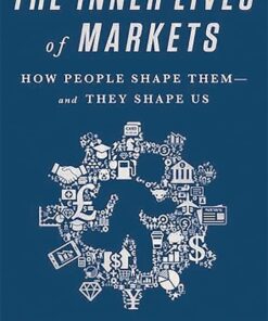 The Inner Lives of Markets: How People Shape Them-And They Shape Us eBook