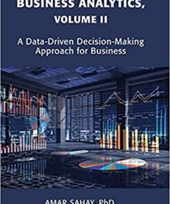 Business Analytics, Volume II A Data Driven Decision Making Approach for Business eBook