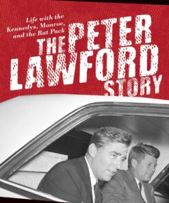 The Peter Lawford Story: Life with the Kennedys, Monroe, and the Rat Pack eBook