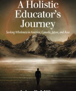 A Holistic Educator's Journey: Seeking Wholeness in America, Canada, Japan and Asia eBook