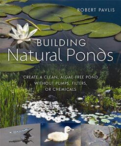 Building Natural Ponds: Create a Clean, Algae-free Pond without Pumps, Filters, or Chemicals eBook