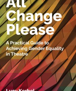 All Change Please: A Practical Guide to Achieving Gender Equality in Theatre eBook