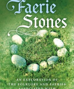 Faerie Stones: An Exploration of the Folklore and Faeries Associated with Stones & Crystals eBook