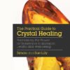 The Practical Guide to Crystal Healing: Harnessing the Power of Gemstones to Enhance Health and Well-being eBook