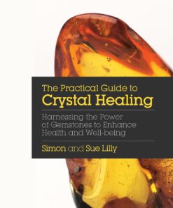 The Practical Guide to Crystal Healing: Harnessing the Power of Gemstones to Enhance Health and Well-being eBook