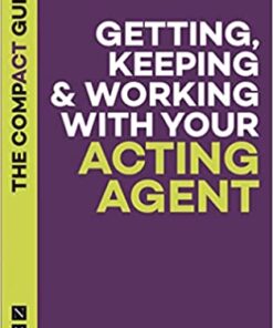 Getting, Keeping & Working with Your Acting Agent: The Compact Guide eBook