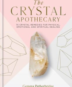 The Crystal Apothecary: 75 crystal remedies for physical, emotional and spiritual healing eBook