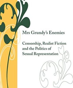 Mrs Grundys Enemies: Censorship, Realist Fiction and the Politics of Sexual Representation eBook