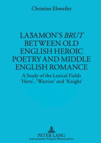 Laʒamons «Brut» between Old English Heroic Poetry and Middle English Romance: A Study of the Lexical Fields Hero, Warrior and Knight eBook