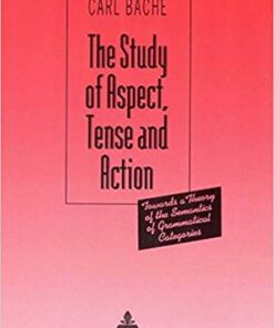 The Study of Aspect, Tense and Action: Towards a Theory of the Semantics of Grammatical Categories eBook