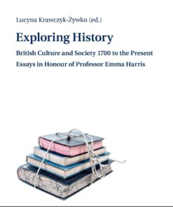 Exploring History :British Culture and Society 1700 to the Present Essays in Honour of Professor Emma Harris eBook