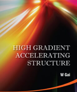High Gradient Accelerating Structure - Proceedings Of The Symposium On The Occasion Of 70th Birthday Of Junwen Wang eBook