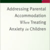 Addressing Parental Accommodation When Treating Anxiety In Children eBook