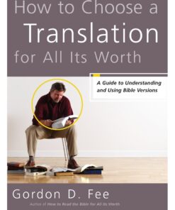 How to Choose a Translation for All Its Worth: A Guide to Understanding and Using Bible Versions eBook