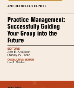 Practice Management: Successfully Guiding Your Group into the Future, An Issue of Anesthesiology Clinics eBook