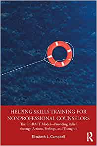 Helping Skills Training for Nonprofessional Counselors The LifeRAFT Model—Providing Relief through Actions, Feelings, and Thoughts eBook
