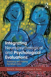 Integrating Neuropsychological and Psychological Evaluations: Assessing and Helping the Whole Child eBook