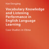 Vocabulary Knowledge and Listening Performance in English Language Learning: Case Studies in China eBook