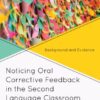Noticing Oral Corrective Feedback in the Second Language Classroom: Background and Evidence eBook