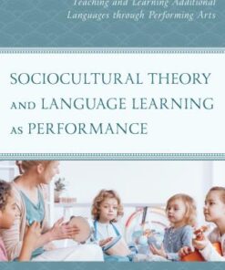 Sociocultural Theory and Language Learning as Performance :Teaching and Learning Additional Languages through Performing Arts eBook