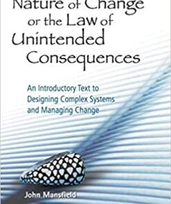 Nature Of Change Or The Law Of Unintended Consequences, The: An Introductory Text To Designing Complex Systems And Managing Change eBook