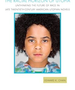 The Racial Horizon of Utopia: Unthinking the Future of Race in Late Twentieth-Century American Utopian Novels eBook