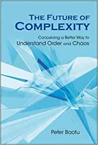 Future Of Complexity, The: Conceiving A Better Way To Understand Order And Chaos eBook