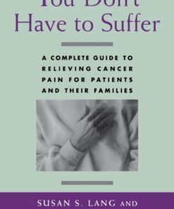 You Don't Have to Suffer: A Complete Guide to Relieving Cancer Pain for Patients and Their Families eBook