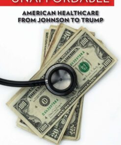 Unaffordable: American Healthcare from Johnson to Trump eBook