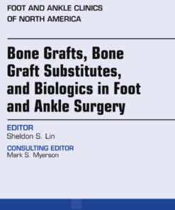 Bone Grafts, Bone Graft Substitutes, and Biologics in Foot and Ankle Surgery, An Issue of Foot and Ankle Clinics of North America eBook