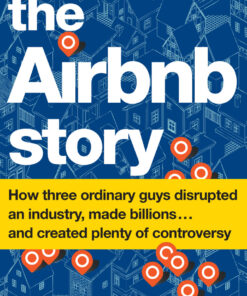 The Airbnb Story: How Three Ordinary Guys Disrupted an Industry, Made Billions . . . and Created Plenty of Controversy eBook
