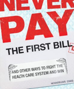 Never Pay the First Bill: And Other Ways to Fight the Health Care System and Win eBook