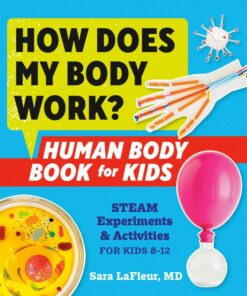 How Does My Body Work? Human Body Book for Kids: STEAM Experiments and Activities for Kids 8-12 eBook