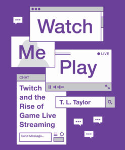 Watch Me Play: Twitch and the Rise of Game Live Streaming eBook