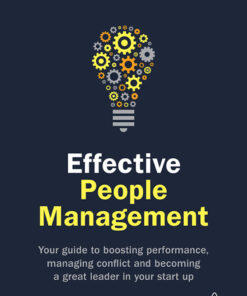 Effective People Management: Your Guide to Boosting Performance, Managing Conflict and Becoming a Great Leader in Your Start Up eBook