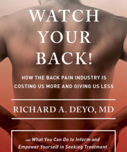 Watch Your Back! : How the Back Pain Industry Is Costing Us More and Giving Us Less—and What You Can Do to Inform and Empower Yourself in Seeking Treatment eBook