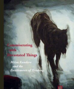 Commiserating with Devastated Things: Milan Kundera and the Entitlements of Thinking eBook