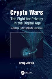 Crypto Wars: The Fight for Privacy in the Digital Age: A Political History of Digital Encryption eBook