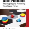 Game Production: Prototyping and Producing Your Board Game eBook