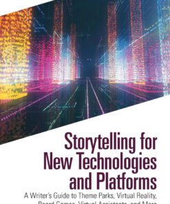 Storytelling for New Technologies and Platforms: A Writer’s Guide to Theme Parks, Virtual Reality, Board Games, Virtual Assistants, and More eBook