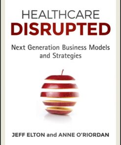 Healthcare Disrupted: Next Generation Business Models and Strategies eBook