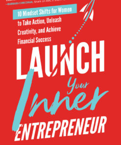 Launch Your Inner Entrepreneur: 10 Mindset Shifts for Women to Take Action, Unleash Creativity, and Achieve Financial Success eBook