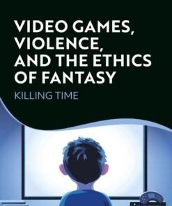 Video Games, Violence, and the Ethics of Fantasy: Killing Time eBook