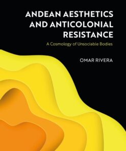 Andean Aesthetics and Anticolonial Resistance: A Cosmology of Unsociable Bodies eBook