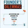 The Founder's Dilemmas: Anticipating and Avoiding the Pitfalls That Can Sink a Startup eBook