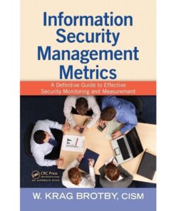 Information Security Management Metrics: A Definitive Guide to Effective Security Monitoring and Measurement eBook